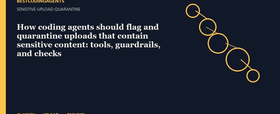 How coding agents should flag and quarantine uploads that contain sensitive content: tools, guardrails, and checks