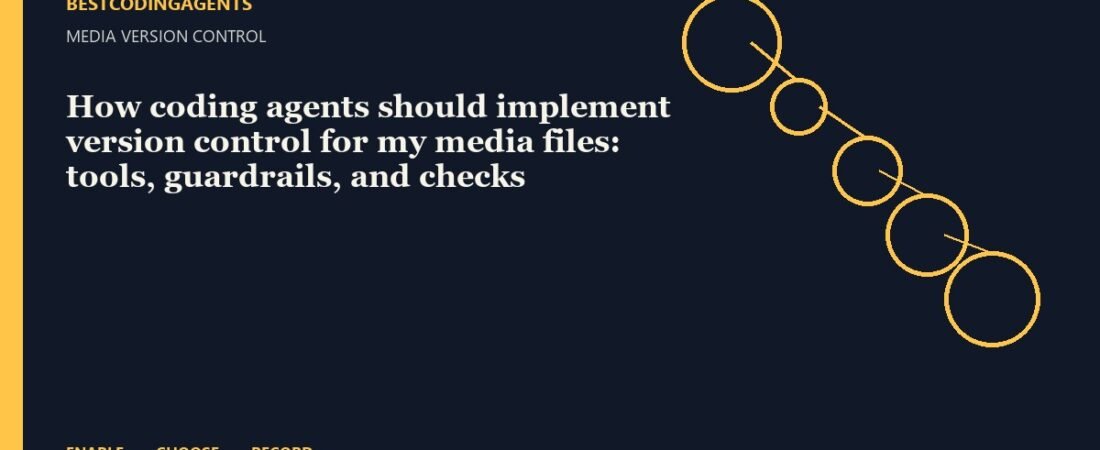 How coding agents should implement version control for my media files: tools, guardrails, and checks
