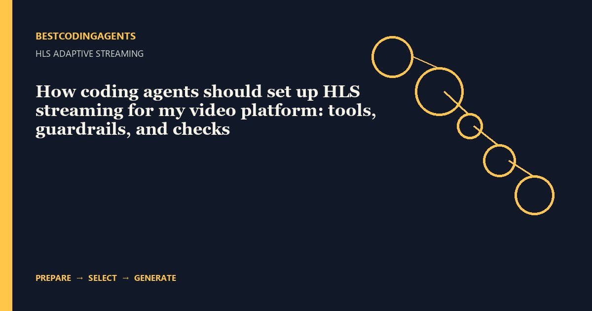How coding agents should set up HLS streaming for my video platform: tools, guardrails, and checks